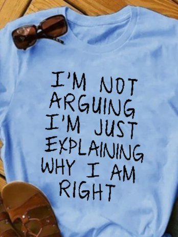 I'm Not Arguing I M Explaining Why I M Right T-shirt