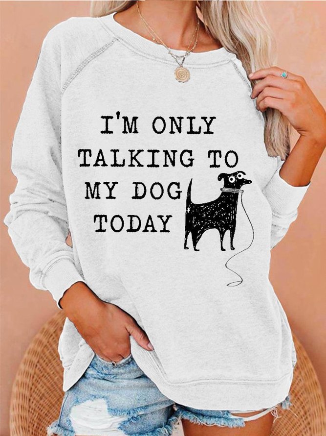 sweat shirt im only talking to my dog today